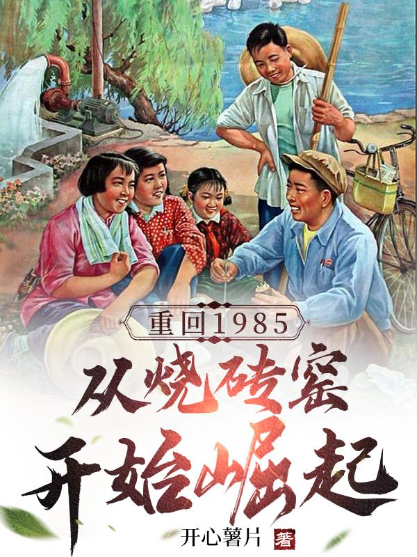 重回1985，从烧砖窑开始崛起