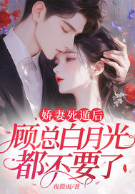 娇妻死遁后，顾总白月光都不要了