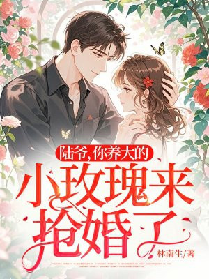 陆爷，你养大的小玫瑰来抢婚了
