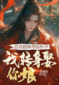 背着跟师尊搞怀孕，我转身娶你娘
